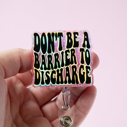 Don't Be a barrier to discharge Badge Reel