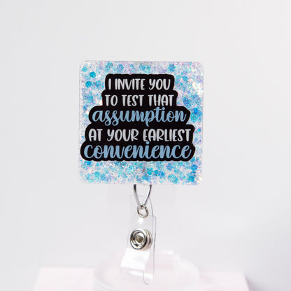 I Invite You to Test That Assumption at Your Earliest Convince Funny Badge Reel