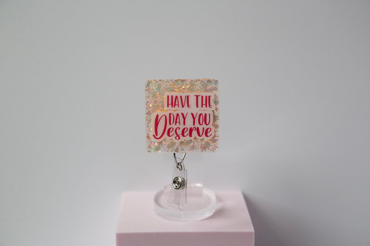 Have the Day you Deserve Glitter Badge Reel