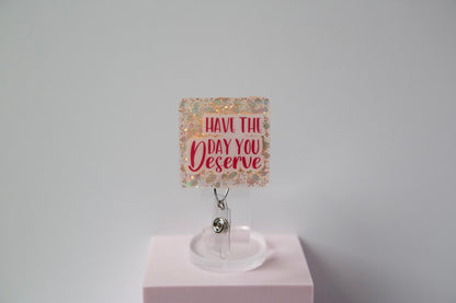 Have the Day you Deserve Glitter Badge Reel