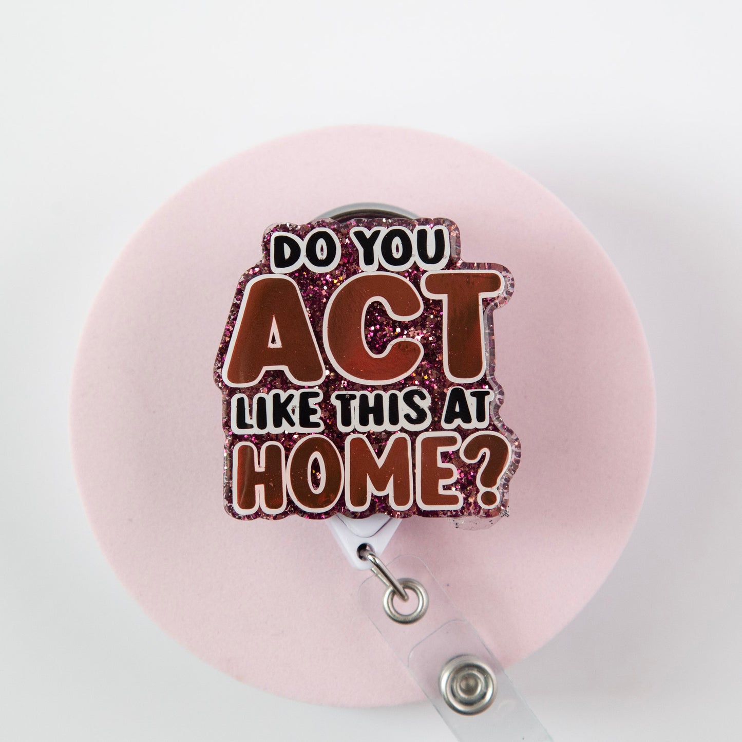 Do you Act Like this at home? Nurse or Teacher Badge Reel