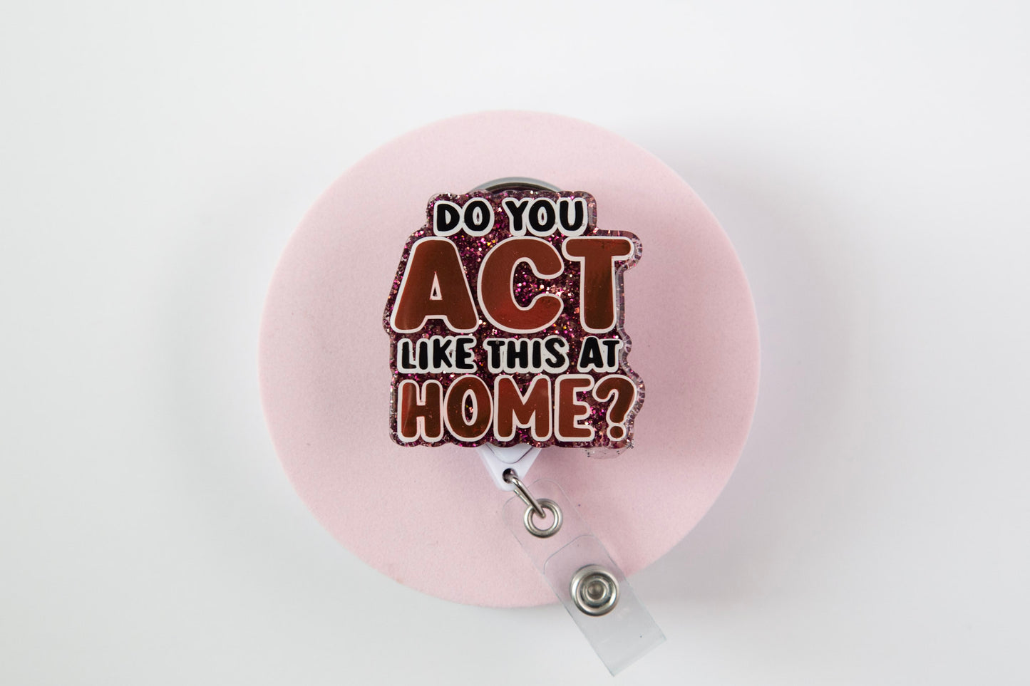 Do you Act Like this at home? Nurse or Teacher Badge Reel