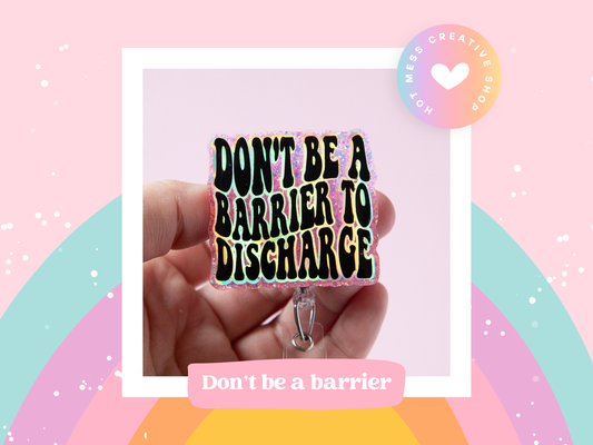Don't Be a barrier to discharge Badge Reel