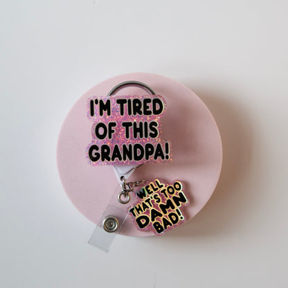 I'm Tired of this Grandpa Badge Reel, Well too DAMN Bad